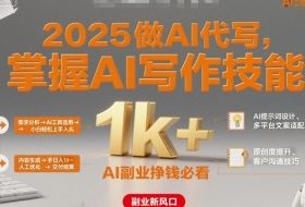 2025做AI代写，掌握AI写作技能，小白轻松上手日入1k+，AI副业挣钱必看