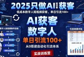 2025只做AI获客，AI超级获客实训营，低成本数字人短视频获客，单日引流100+