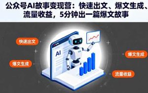 （16201期）公众号AI故事变现营：快速出文、爆文生成、流量收益，5分钟出一篇爆文故事