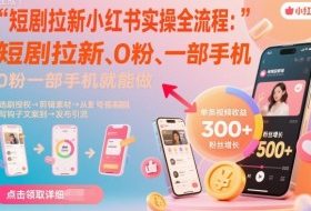 短剧拉新小红书实操全流程，0粉一部手机就可以做，详细教程