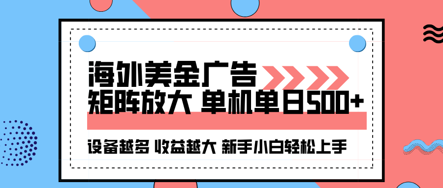海外美金广告全自动自动运行，单机单日500+可矩阵放大设备越多收益越大，新手小白轻松上手