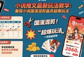 小说推文最新玩法教学，番茄小说国漫混剪盘点超爆玩法，全程干货，一天收益多张