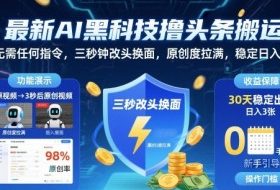 最新AI黑科技撸头条搬运，无需任何指令，三秒钟给你改头换面，原创度直接拉满，稳定日入3张【揭秘】