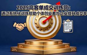 （16243期）2025高客单成交训练营：通过系统化训练帮助个体创业者与企业提升成交率