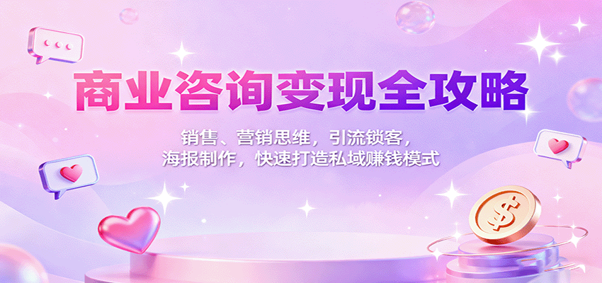 商业咨询变现全攻略:销售、营销思维,引流锁客,海报制作,快速打造私域赚钱模式 商业咨询变现全攻略:销售、营销思维,引流锁客,海报制作,快速打造私域赚钱模式