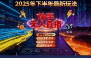（16267期）2025 搞钱密码！快手无人直播免费攻略，实测单号单日稳赚 500+