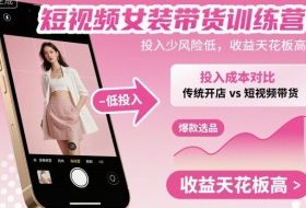 短视频女装带货训练营，投入少风险低，收益天花板高