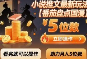 小说推文最新玩法，助力月入5位数【番茄盘点国漫】玩法，看完就可以操作