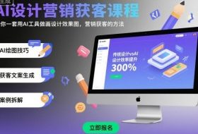 AI设计营销获客课程，教你一套用AI工具做画设计效果图，营销获客的方法