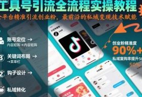 工具号引流全流程保姆级实操教程，全平台精准引流创业粉，最前沿的私域变现技术赋能