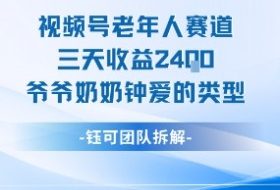 视频号分成计划老人赛道，三天收益2.4k，爷爷奶奶钟爱的视频类型