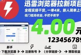 迅雷浏览器拉新项目，全程实操干货，一单4米，新人简单上手
