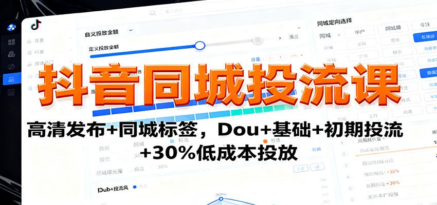 抖音同城投流课:高清发布+同城标签,Dou+基础+初期投流+30%低成本投放 抖音同城投流课:高清发布+同城标签,Dou+基础+初期投流+30%低成本投放