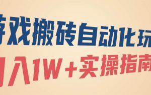 （16284期）游戏搬砖自动化玩法，月入1W+实操指南！