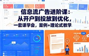 （16303期）信息流广告进阶课：从开户到投放到优化，一套课学会，案例+理论式教学