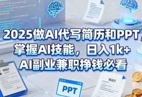 2025做AI代写简历和PPT，掌握AI技能，日入1k+，AI副业兼职挣钱必看