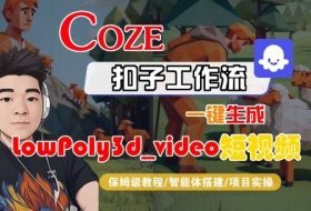 Coze扣子智能体工作流一键生成“LowPoly3d_video“短视频，全流程保姆级教学