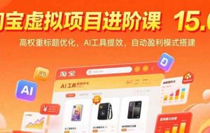 （15424期）淘宝虚拟项目进阶课15.0：高权重标题优化，AI工具提效，自动盈利模式搭建