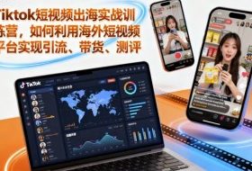 Tiktok短视频出海实战训练营，如何利用海外短视频平台实现引流、带货、测评