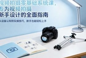 视频拍摄零基础系统课，专为视频拍摄新手设计的全面指南
