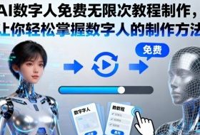 AI数字人免费无限次教程制作，让你轻松掌握数字人的制作方法