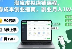 淘宝虚拟店铺课程,零成本创业指南,副业月入1W+