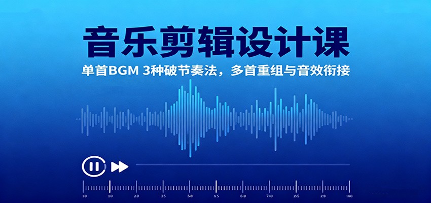 音乐剪辑设计课:单首BGM 3种破节奏法,多首重组与音效衔接 音乐剪辑设计课:单首BGM 3种破节奏法,多首重组与音效衔接