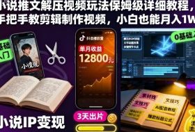 小说推文解压视频玩法保姆级详细教程,手把手教剪辑制作视频,小白也能月入1W+