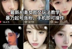最新AI美女图文玩法教学,暴力起号涨粉,手机即可操作