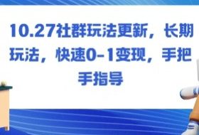 社群玩法更新,长期玩法,快速0-1变现,手把手指导