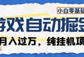 游戏全自动掘金纯挂G项目，月入过1W，小白零基础可操作长期稳定【揭秘】
