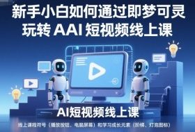 新手小白如何通过即梦可灵玩转AI短视频线上课