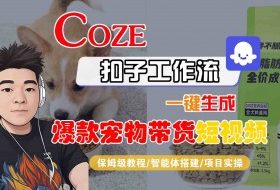 Coze扣子智能体工作流一键生成“爆款宠物带货“短视频,全流程保姆级教学