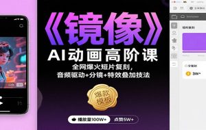 《镜像》AI动画高阶课:全网爆火短片复刻,音频驱动+分镜+特效叠加技法