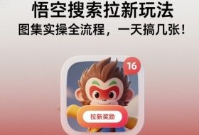 悟空搜索拉新玩法,图集实操全流程,一天搞几张