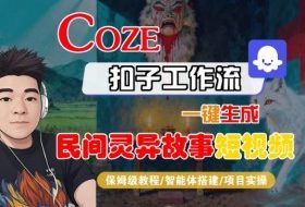 Coze扣子智能体工作流一键生成“民间灵异故事“短视频，全流程保姆级教学
