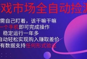 游戏市场全自动捡漏，只需单部手机即可，当天操作当天见结果。新手小白轻松月入1W+【揭秘】