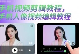 手机视频剪辑教程，手机人像视频编辑教程