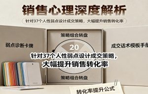 销售心理深度解析:针对37个人性弱点设计成交策略,大幅提升销售转化率!
