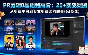 （16337期）PR剪辑0基础到高阶：20+实战案例，从剪辑小白到专业剪辑师的蜕变(63节课)