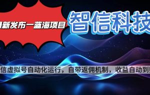 （16345期）最新蓝海项目，智信科技号全自动项目，无需人工，单电脑日收益2000+单…