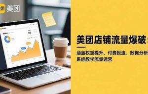 (16499期)美团店铺流量爆破:涵盖权重提升、付费投流、数据分析,系统教学流量运营