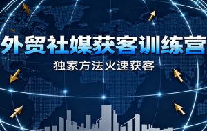 外贸社媒获客训练营,独家方法火速获客、提升成交,实现外贸降维打击