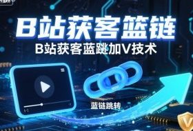 B站获客篮链跳转加V技术，B站获客蓝链跳转技术