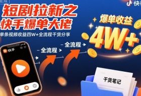 短剧拉新之快手爆单大佬单条视频收益四W+全流程干货分享
