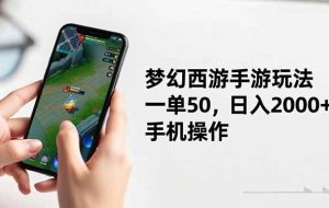 （16555期）梦幻西游手游玩法，一单50，日入2000+，手机操作