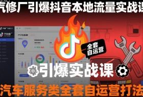 汽修厂引爆抖音本地流量实战课，汽车服务类全套自运营打法
