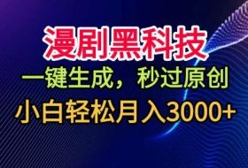 漫剧黑科技，一键生成，秒过原创，小白轻松月入3k+【揭秘】
