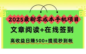 （16598期）2025最新零成本手机项目，文章阅读+在线签到，高收益日赚500+提现秒到帐