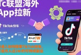Tc联盟海外App拉新：普通人如何搭乘TikTok快车，打造月入过1W的可持续副业